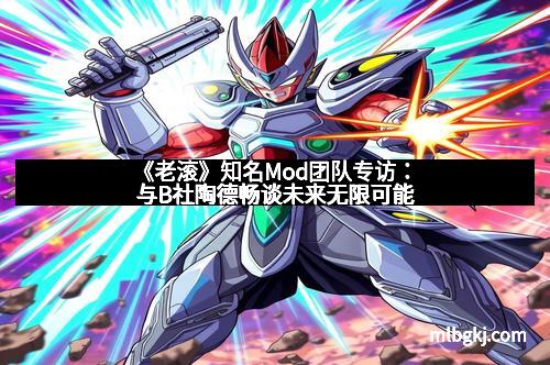 《老滚》知名Mod团队专访：与B社陶德畅谈未来无限可能
